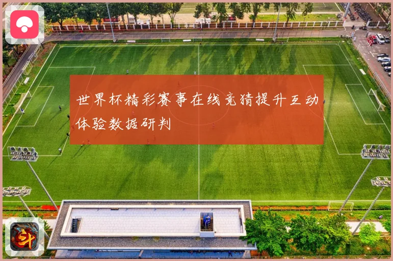 世界杯精彩赛事在线竞猜提升互动体验数据研判