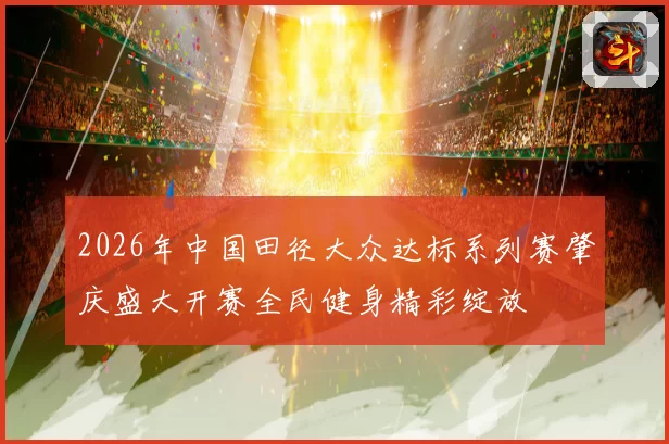 2026年中国田径大众达标系列赛肇庆盛大开赛全民健身精彩绽放