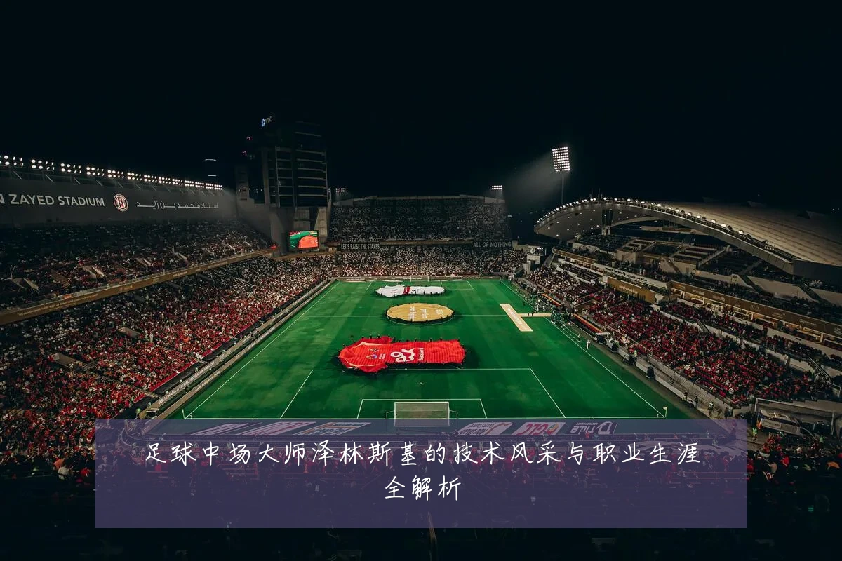 足球中场大师泽林斯基的技术风采与职业生涯全解析